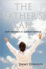 The Father's Call: God's Invitation to Spiritual Intimacy - Jimmy Edwards