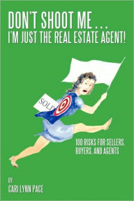 Don'T Shoot Me...I'M Just The Real Estate Agent! - Cari Lynn Pace