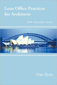 Lean Office Practices for Architects: Dlr Associates Series - Dan Ryan