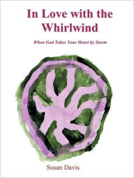 In Love with the Whirlwind: When God Takes Your Heart by Storm Susan Davis M.D. Author