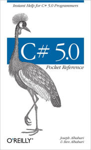 C# 5.0 Pocket Reference: Instant Help for C# 5.0 Programmers Joseph Albahari Author