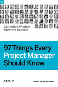 97 Things Every Project Manager Should Know: Collective Wisdom from the Experts Barbee Davis Author