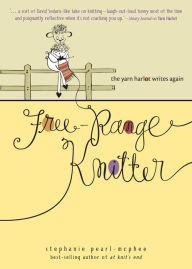 Free-Range Knitter: The Yarn Harlot Writes Again Stephanie Pearl-McPhee Author