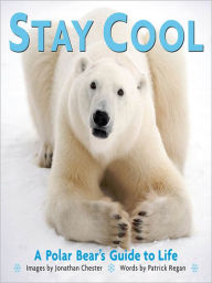 Stay Cool: A Polar Bear's Guide to Life Jonathan Chester Author