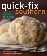 Quick-Fix Southern: Homemade Hospitality in 30 Minutes or Less Rebecca Lang Author
