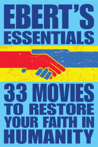 33 Movies to Restore Your Faith in Humanity: Ebert's Essentials Roger Ebert Author