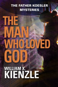 The Man Who Loved God: The Father Koesler Mysteries: Book 19 William Kienzle Author