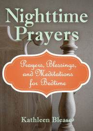 Nighttime Prayers: Prayers, Blessings, and Meditations for Bedtime - Kathleen Blease