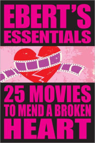 25 Movies to Mend a Broken Heart: Ebert's Essentials Roger Ebert Author