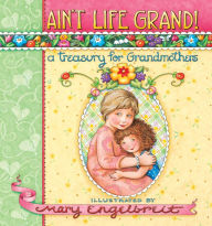 Ain't Life Grand!: A Treasury for Grandmothers Mary Engelbreit Author