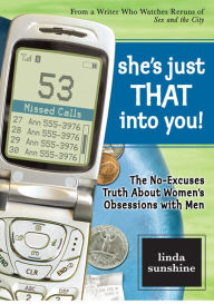 She's Just That Into You!: The No-Excuses Truth About Women's Obsessions with Men Linda Sunshine Author