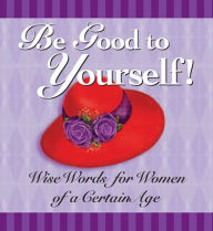 Be Good to Yourself: Wise Words for Women of a Certain Age Andrews McMeel Publishing Author