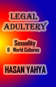 Legal Adultery: Sexuality & World Cultures Hasan Yahya Author