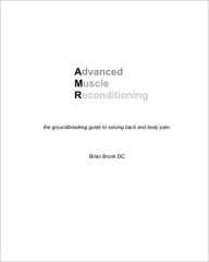 Advanced Muscle Reconditioning: The groundbreaking guide to solving back and body Pain - Brian Bronk