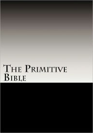 The Primitive Bible: Turning Back the Clock Towards the Original God-Breathed Word (based on the King James Version witho - W R McKenzie
