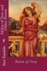 Helen of Troy and Other Poems Sara Teasdale Author