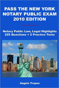 Pass The New York Notary Public Exam 2010 Edition: Notary Public Law, Legal Highlights, 225 Questions + 2 Practice Tests Angelo Tropea Author