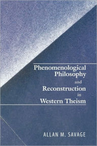 Phenomenological Philosophy and Reconstruction in Western Theism - Allan M. Savage