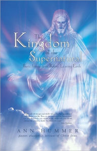 The Kingdom of the Supernatural: Basic Instructions Before Leaving Earth - Ann Hummer