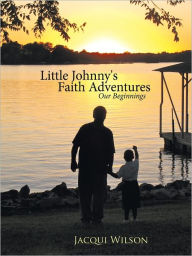 Little Johnny's Faith Adventures: Our Beginnings - Jacqui Wilson