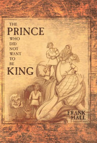 The Prince Who Did Not Want To Be King Frank Hall Author