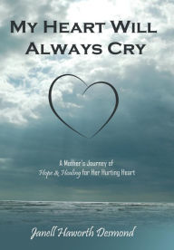 My Heart Will Always Cry Janell Haworth Desmond Author