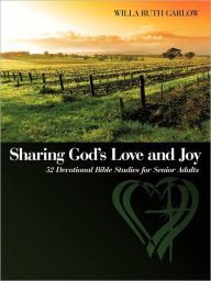 Sharing God's Love and Joy: 52 Devotional Bible Studies for Senior Adults Willa Ruth Garlow Author