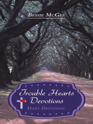 Trouble Hearts Devotions: Daily Devotions - Bessie McGee