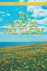 To God Be the Glory - Theresa Annie Malone