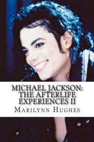 Michael Jackson: The Afterlife Experiences II: Michael Jackson's American Dream to Heal the World Marilynn Hughes Author