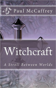 Witchcraft: A Stroll Between Worlds Paul McCaffrey Author