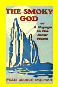 The Smoky God or A Voyage to the Inner World - Willis George Emerson