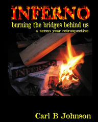 INFERNO - Burning the Bridges Behind Us: A Seven Year Retrospective - foreword by Dr. Debra Miller Carl B Johnson Author