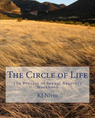 The Circle of Life: The Process of Sexual Recovery Workbook KJ Nivin Author