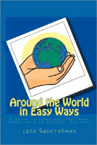 Around the World in Easy Ways: A Guide to Planning Long -Term Travel With or Without Your Kids