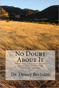 No Doubt About It: Fifty-Two Timeless Truths to Sustain Us During Times of Turmoil Dewey Bertolini Author