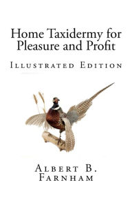 Home Taxidermy for Pleasure and Profit (Illustrated Edition) Albert B. Farnham Author