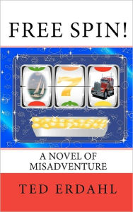 Free Spin!: A Novel of Misadventure Ted Erdahl Author