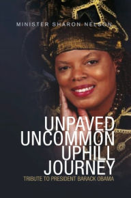 Unpaved Uncommon Uphill Journey: Tribute to President Barrack Obama - Minister Sharon Nelson