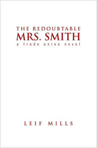 The Redoubtable Mrs. Smith: a trade union novel - Leif Mills