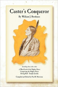 Custer's Conqueror William J Bordeaux Author
