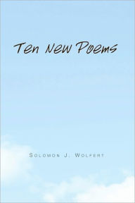 Ten New Poems Solomon J. Wolfert Author
