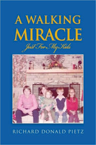 A Walking Miracle: Just For My Kids - Richard Donald Pietz