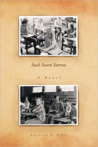 Such Sweet Sorrow: A Novel Carolyn P. Ellis Author