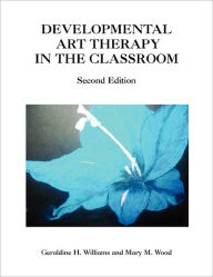 Developmental Art Therapy in the Classroom Geraldine H. Mary M. Wood Williams Author