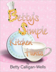 Betty's Simple Kitchen Hints - Betty Calligan-Wells