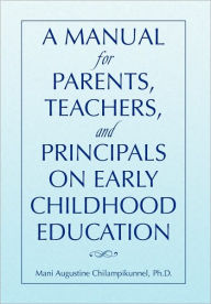 A Manual for Parents, Teachers, and Principals on Early Childhood Education Mani Augustine Ph. D. Chilampikunnel Author