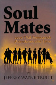 Soul Mates: Love That Transcends Boundaries and Time - Jeffrey Wayne Truitt