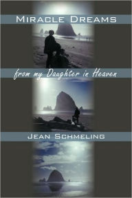 Miracle Dreams from My Daughter in Heaven Schmeling Jean Schmeling Author