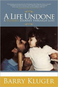 A Life Undone: a Father's Journey Through Loss - Barry Kluger